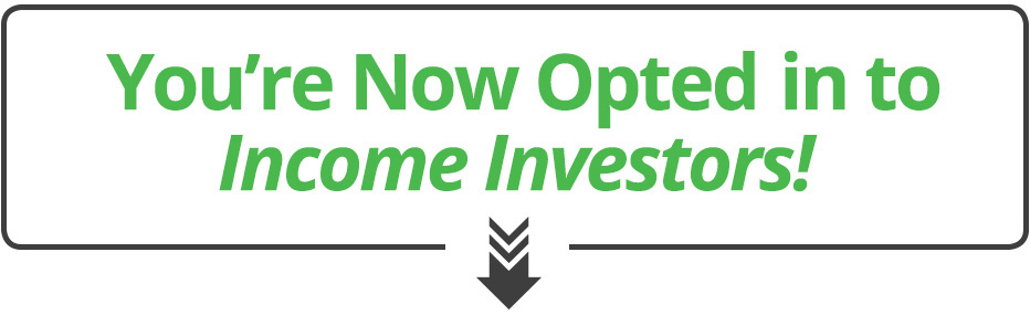 You're Now Opted-in to Income Investors! You're Now Opted-in to Income Investors!